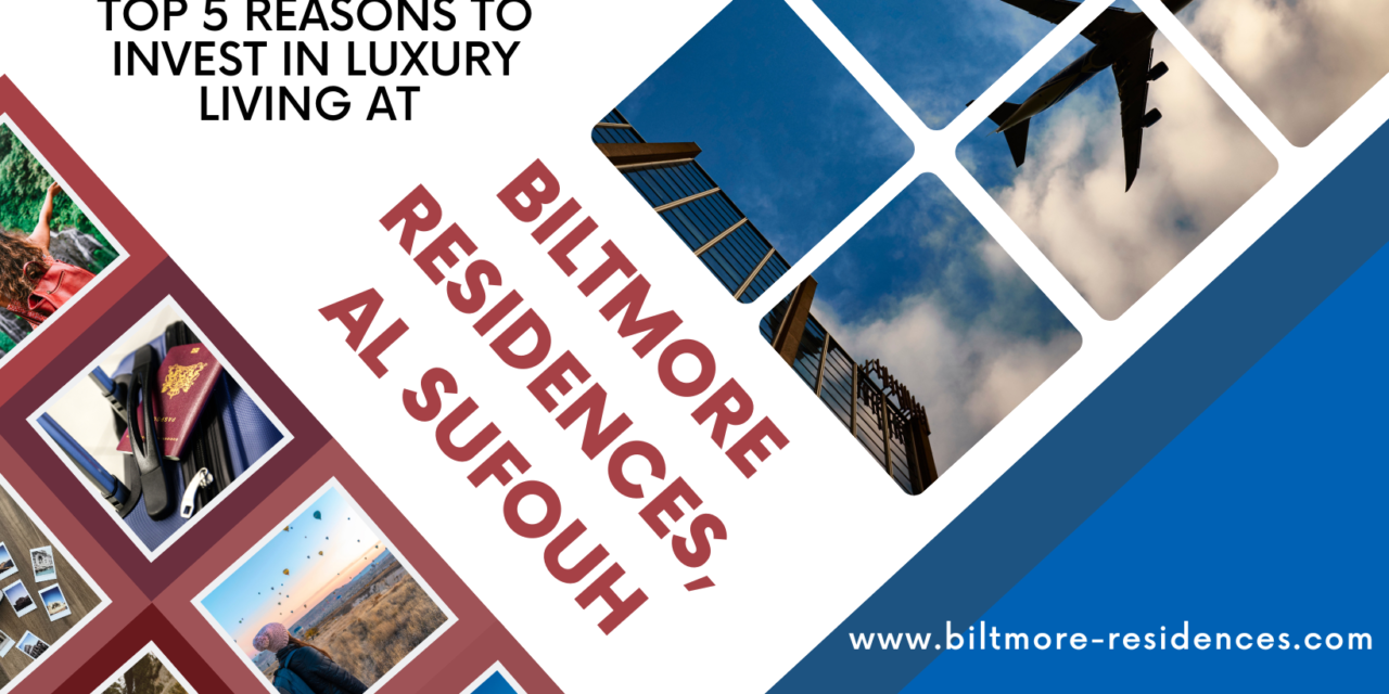 Top 5 Reasons to Invest in Luxury Living at Biltmore Residences, Al Sufouh